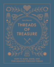 Load image into Gallery viewer, Threads of Treasure: How to Make, Mend, and Find Meaning Through Thread by Sara Barnes