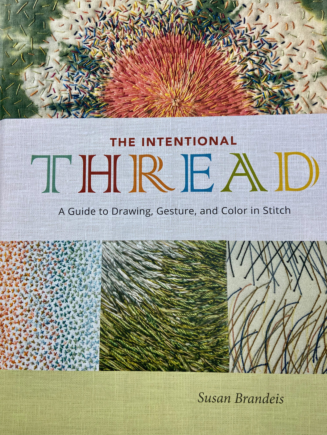 The Intentional Thread: A Guide To Drawing Gesture and Color In Stitch by Susan Brandeis